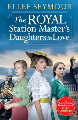 The Royal Station Master’s Daughters in Love: 'A heartwarming historical saga' Rosie Goodwin (The Royal Station Master's Daughters Series Book 3 of 3)