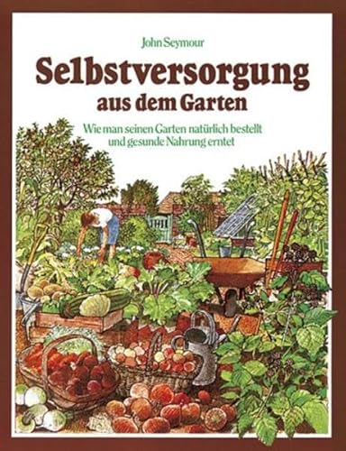 Selbstversorgung aus dem Garten: Wie man seinen Garten natürlich bestellt und gesunde Nahrung erntet Selbstversorgung aus dem Garten: Wie man seinen Garten natürlich bestellt und gesunde Nahrung erntet