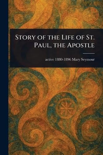 Story of the Life of St. Paul, the Apostle von Anson Street Press