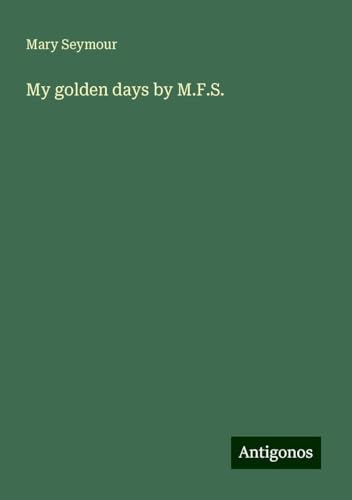 My golden days by M.F.S. von Antigonos Verlag