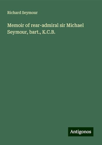 Memoir of rear-admiral sir Michael Seymour, bart., K.C.B.