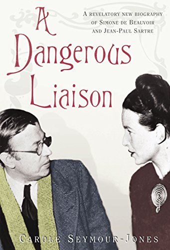 A Dangerous Liaison: A revelatory new biography of Simone de Beauvoir and Jean-Paul Sartre A Dangerous Liaison: A revelatory new biography of Simone de Beauvoir and Jean-Paul Sartre