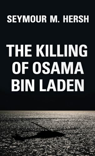 The Killing of Osama Bin Laden: The Real Story Behind the Lies
