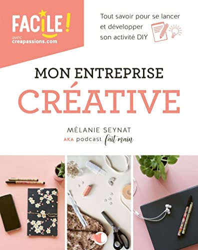Mon entreprise créative: Tout savoir pour se lancer et développer son activité DIY Mon entreprise créative: Tout savoir pour se lancer et développer son activité DIY