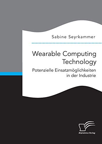 Wearable Computing Technology: Potenzielle Einsatzmöglichkeiten in der Industrie