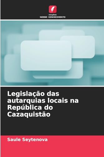 Legislação das autarquias locais na República do Cazaquistão von Edições Nosso Conhecimento