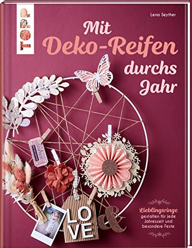 Mit Deko-Reifen durchs Jahr: Lieblingsringe gestalten für jede Jahreszeit und besondere Feste Mit Deko-Reifen durchs Jahr: Lieblingsringe gestalten für jede Jahreszeit und besondere Feste
