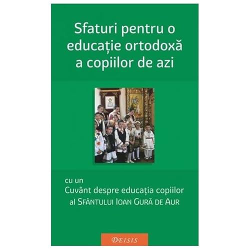 Sfaturi Pentru O Educatie Ortodoxa A Copiilor De Azi von Deisis