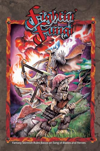 Fightin' Fungi: Fantasy Skirmish Rules based on Song of Blades and Heroes (Advanced Song of Blades and Heroes, Band 1)