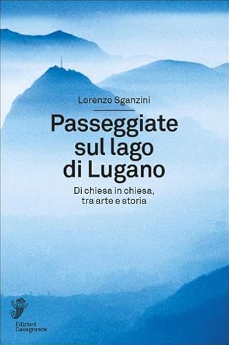 Passeggiate sul lago di Lugano: Di chiesa in chiesa, tra arte e storia (Fuori collana: Fuori collana) von Edizioni Casagrande SA
