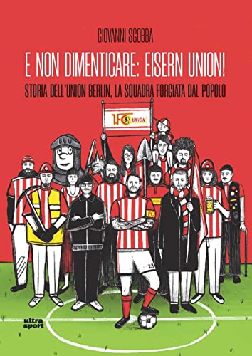 E non dimenticare: Eisern Union! Storia dell'Union Berlin, la squadra forgiata dal popolo (Ultra sport) von Ultra