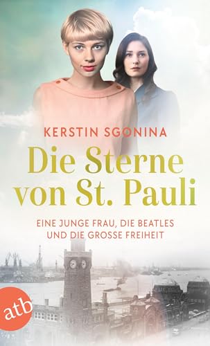 Die Sterne von St. Pauli: Eine junge Frau, die Beatles und die Große Freiheit Die Sterne von St. Pauli: Eine junge Frau, die Beatles und die Große Freiheit