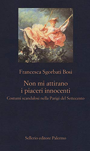 Non mi attirano i piaceri innocenti. Costumi scandalosi nella Parigi del Settecento (La nuova diagonale) von Sellerio