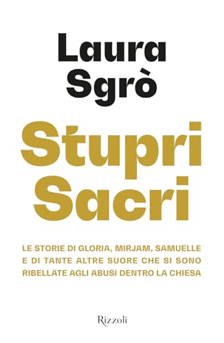 Stupri sacri. Le storie di Gloria, Mirjam, Samuelle e di tante altre suore che si sono ribellate agli abusi dentro la Chiesa (Saggi italiani) von Rizzoli