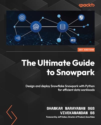 The Ultimate Guide to Snowpark: Design and deploy Snowflake Snowpark with Python for efficient data workloads von Packt Publishing