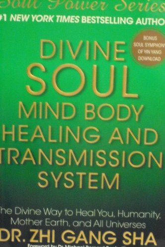 Divine Soul Mind Body Healing and Transmission System: The Divine Way to Heal You, Humanity, Mother Earth, and All Universes