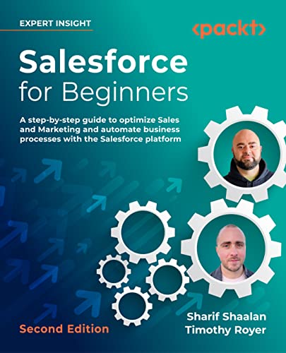 Salesforce for Beginners: A step-by-step guide to optimize sales and marketing and automate business processes with the Salesforce platform, 2nd Edition Salesforce for Beginners: A step-by-step guide to optimize sales and marketing and automate business processes with the Salesforce platform, 2nd Edition