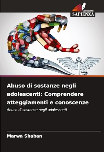 Abuso di sostanze negli adolescenti: Comprendere atteggiamenti e conoscenze: Abuso di sostanze negli adolescenti von Edizioni Sapienza