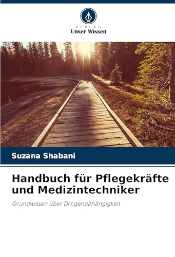 Handbuch für Pflegekräfte und Medizintechniker: Grundwissen über Drogenabhängigkeit