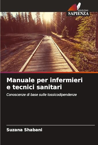Manuale per infermieri e tecnici sanitari: Conoscenze di base sulle tossicodipendenze von Edizioni Sapienza