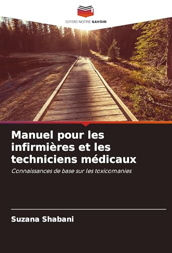 Manuel pour les infirmières et les techniciens médicaux: Connaissances de base sur les toxicomanies von Editions Notre Savoir