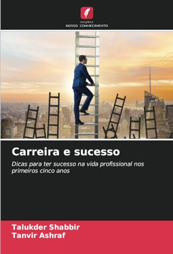 Carreira e sucesso: Dicas para ter sucesso na vida profissional nos primeiros cinco anos von Edições Nosso Conhecimento