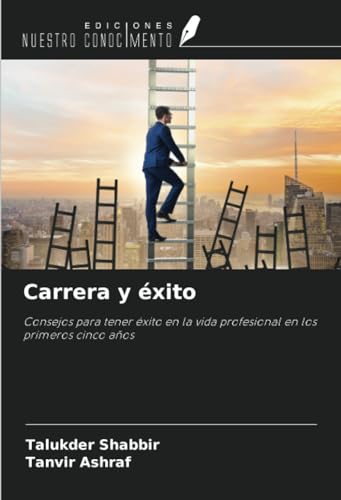 Carrera y éxito: Consejos para tener éxito en la vida profesional en los primeros cinco años von Ediciones Nuestro Conocimiento