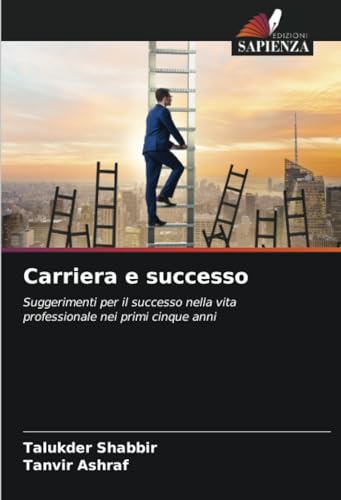 Carriera e successo: Suggerimenti per il successo nella vita professionale nei primi cinque anni von Edizioni Sapienza