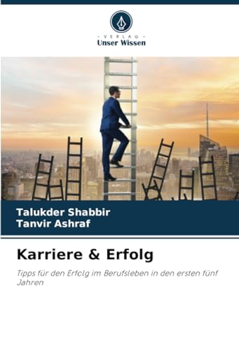 Karriere & Erfolg: Tipps für den Erfolg im Berufsleben in den ersten fünf Jahren von Verlag Unser Wissen