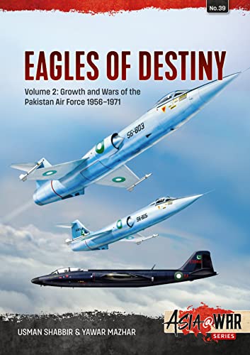 Eagles of Destiny: Growth and Wars of the Pakistani Air Force 1956-1971 (Asia @ War, 39, Band 39)