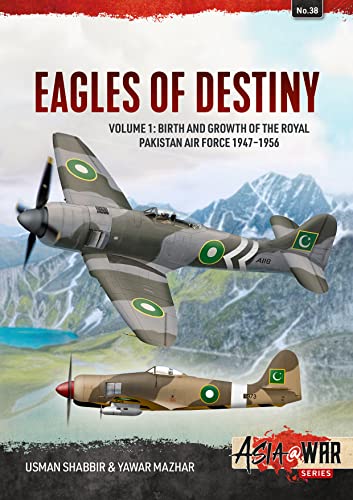 Eagles of Destiny: Birth and Growth of the Royal Pakistan Air Force 1947-1956 (Asia @ War, 38, Band 38)