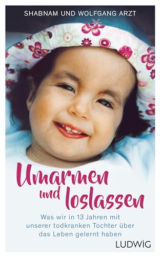 Umarmen und loslassen: Was wir in 13 Jahren mit unserer todkranken Tochter über das Leben gelernt haben