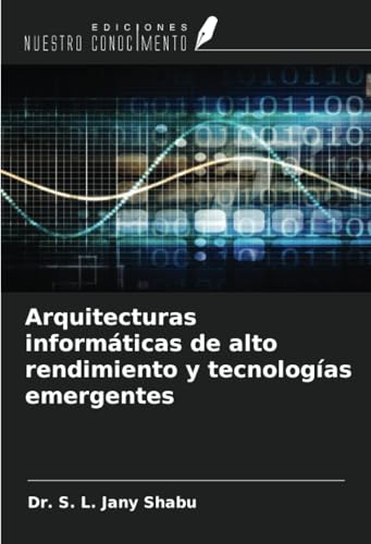 Arquitecturas informáticas de alto rendimiento y tecnologías emergentes von Ediciones Nuestro Conocimiento