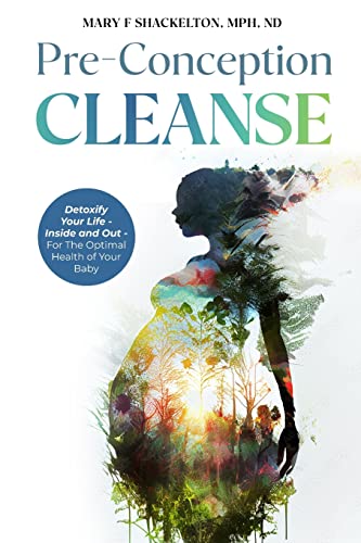 Pre-Conception Cleanse: Detoxify Your Life - Inside and Out - For The Optimal Health of Your Baby