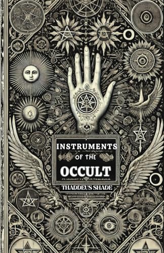 Instruments of the Occult: A Guide to Magical Sacred Tools for Rituals, Spells, and Divination Instruments of the Occult: A Guide to Magical Sacred Tools for Rituals, Spells, and Divination von Independently published