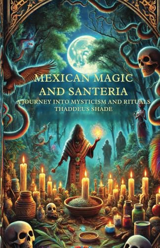 Mexican Magic and Santería A Journey into Mysticism and Rituals Mexican Magic and Santería A Journey into Mysticism and Rituals