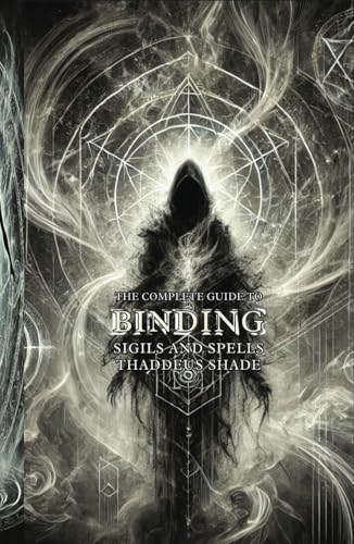 The Complete Guide to Binding Sigils and Spells: Rituals, Techniques, and Ancient Wisdom The Complete Guide to Binding Sigils and Spells: Rituals, Techniques, and Ancient Wisdom von Independently published