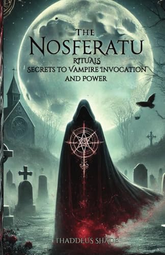 The Nosferatu Rituals: Secrets to Vampire Invocation and Power The Nosferatu Rituals: Secrets to Vampire Invocation and Power von Independently published