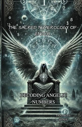 The Sacred Numerology of Enoch: Decoding Angelic Numbers The Sacred Numerology of Enoch: Decoding Angelic Numbers von Independently published