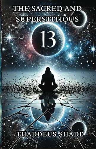 The Sacred and Superstitious 13: A Journey into Its Role in Mythology, Numerology, and Mystical Traditions The Sacred and Superstitious 13: A Journey into Its Role in Mythology, Numerology, and Mystical Traditions von Independently published