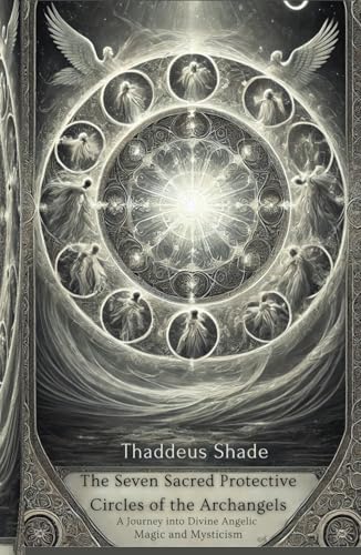 The Seven Sacred Protective Circles of the Archangels: A Journey into Divine Angelic Magic and Mysticism The Seven Sacred Protective Circles of the Archangels: A Journey into Divine Angelic Magic and Mysticism von Independently published