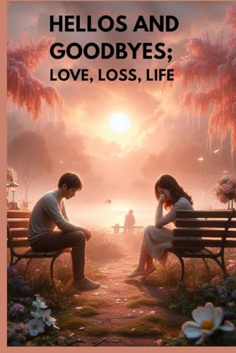 HELLOS AND GOODBYES: LOVE, LOSS, LIFE von Independently published