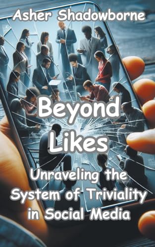Beyond Likes: Unraveling the System of Triviality in Social Media von Asher Shadowborne