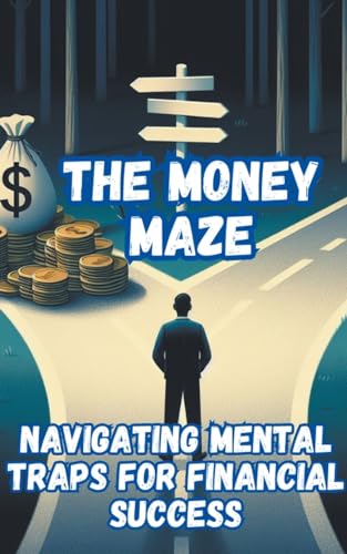 The Money Maze_ Navigating Mental Traps for Financial Success von Asher Shadowborne