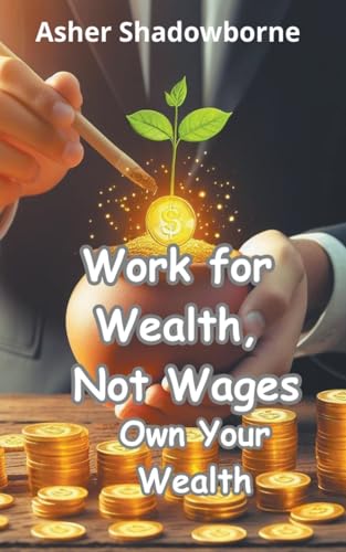 Wealth, Not Wages: Own Your Wealth von Asher Shadowborne
