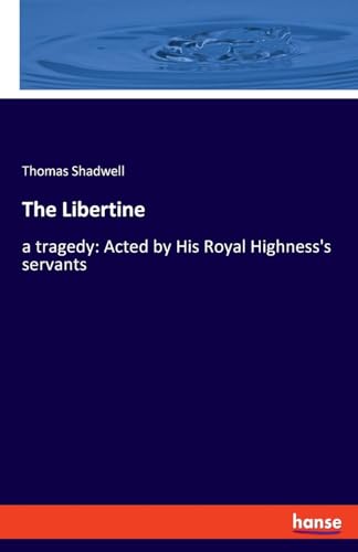 The Libertine: a tragedy: Acted by His Royal Highness's servants