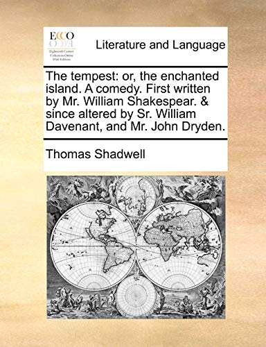 The Tempest: Or, the Enchanted Island. a Comedy. First Written by Mr. William Shakespear. & Since Altered by Sr. William Davenant, and Mr. John Dryden.