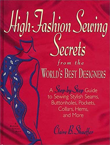 High Fashion Sewing Secrets from the World's Best Designers: A Step-By-Step Guide to Sewing Stylish Seams, Buttonholes, Pockets, Collars, Hems, and Mo