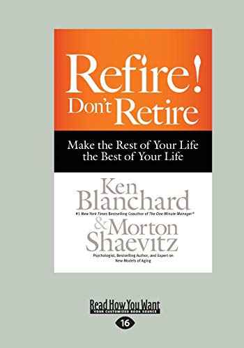 Refire! Don't Retire: Make the Rest of Your Life the Best of Your Life: Make the Rest of Your Life the Best of Your Life (Large Print 16pt) von ReadHowYouWant