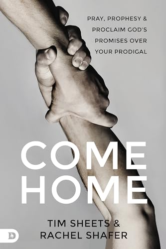 Come Home: Pray, Prophesy, and Proclaim God's Promises Over Your Prodigal von Destiny Image Publishers